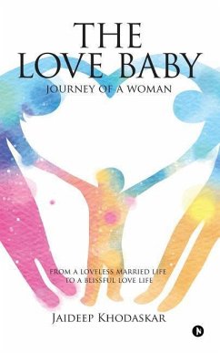 The Love Baby: Journey of a Woman from a Loveless Married Life to a Blissful Love Life - Khodaskar, Jaideep