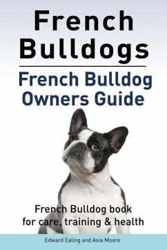 French Bulldogs. French Bulldog owners guide. French Bulldog book for care, training & health.. - Moore, Asia; Ealing, Edward