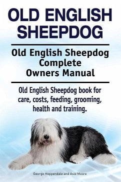 Old English Sheepdog. Old English Sheepdog Complete Owners Manual. Old English Sheepdog book for care, costs, feeding, grooming, health and training. - Moore, Asia; Hoppendale, George