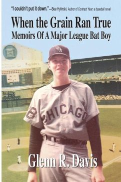 When the Grain Ran True: Memoirs of a Major League Bat Boy - Davis, Glenn R.