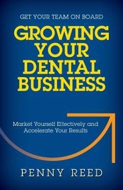 Growing Your Dental Business: Market Yourself Effectively and Accelerate Your Results - Reed, Penny
