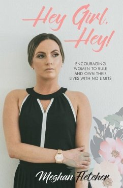Hey Girl, Hey!: Encouraging Women to Rule and Own Their Lives With No Limits - Fletcher, Meghan