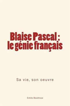 Blaise Pascal - le génie français: sa vie, son oeuvre - Boutroux, Emile