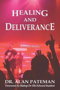 Healing and Deliverance, A Present Reality - Pateman, Alan