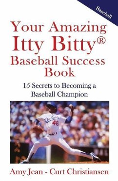 Your Amazing Itty Bitty Baseball Success Book: 15 Secrets to Rise from Little League to Big League - Christiansen, Amy Jean; Christiansen, Curt