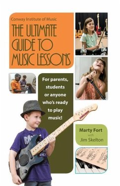 The Ultimate Guide to Music Lessons: For Parents, Students or Anyone Who's Ready to Play Music! - Skelton, Jim; Fort, Marty