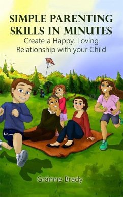 Simple Parenting Skills in Minutes: Create a Happy, Loving Relationship with Your Child - Brady, Grainne