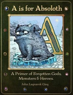 A is for Absoloth: A Primer of Forgotten Gods, Monsters & Heroes - Gieg, John