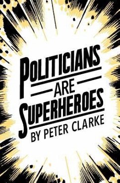 Politicians are Superheroes - Clarke, Peter