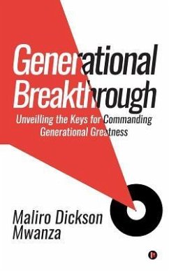 Generational Breakthrough: Unveilling the Keys for Commanding Generational Greatness - Maliro Dickson Mwanza