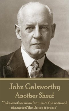 John Galsworthy - Another Sheaf: Take another main feature of the national character, the Briton is ironic - Galsworthy, John