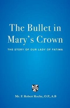 The Bullet in Mary's Crown: The Story of Our Lady of Fatima - Roche, F. Robert