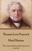Thomas Love Peacock - Maid Marian: &quote;The waste of plenty is the resource of scarcity.&quote;