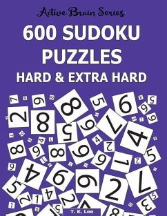 600 Sudoku Puzzles Hard & Extra Hard: Active Brain Series Book 8 - Lee, T. K.