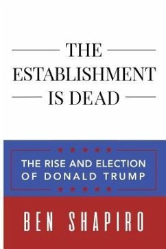 The Establishment Is Dead: The Rise and Election of Donald Trump - Shapiro, Ben