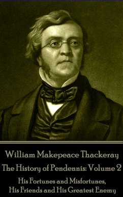 William Makepeace Thackeray - The History of Pendennis: Volume 2: His Fortunes and Misfortunes, His Friends and His Greatest Enemy - Thackeray, William Makepeace