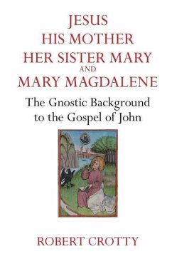 Jesus, His Mother, Her Sister Mary and Mary Magdalene: The Gnostic Background to the Gospel of John - Grotty, Robert