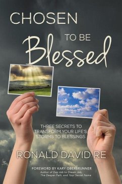 Chosen to be Blessed: Three Secrets to Transform Your Life's Storms to Blessings - Re, Ronald David
