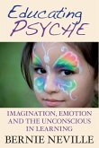 Educating Psyche: Imagination, Emotion and the Unconscious in Learning