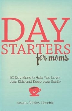 Day Starters for Moms: 60 Devotions to Help You Love your Kids and Keep your Sanity - Hendrix, Shelley