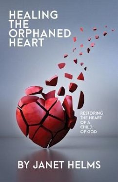 Healing the Orphaned Heart: Restoring the Heart of a Child of God - Helms, Janet