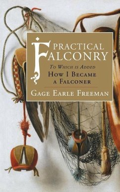 Practical Falconry: To Which is Added, How I Became a Falconer - Freeman, Gage Earle