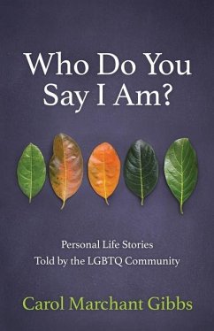 Who Do You Say I Am?: Personal Life Stories Told by the LGBTQ Community - Gibbs, Carol Marchant