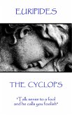Euripides - The Cyclops: "Talk sense to a fool and he calls you foolish"