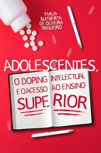 Adolescentes, o Doping Intelectual e o Acesso ao Ensino Superior (eBook, ePUB) Adolescentes, o Doping Intelectual e o Acesso ao Ensino Superior (eBook, ePUB)
