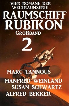 Großband Raumschiff Rubikon 2 - Vier Romane der Weltraumserie (eBook, ePUB) - Weinland, Manfred; Bekker, Alfred; Tannous, Marc; Schwartz, Susan