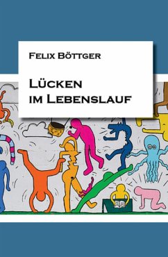 Lücken im Lebenslauf (eBook, ePUB) - Böttger, Felix