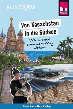 Reise Know-How ReiseSplitter: Von Kasachstan in die Südsee - Wie ich mal eben vom Weg abkam - Bahn, Katharina
