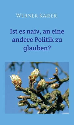 Ist es naiv, an eine andere Politik zu glauben? (eBook, ePUB) - Kaiser, Werner