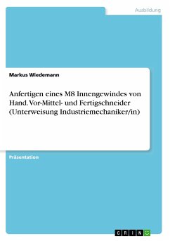 Anfertigen eines M8 Innengewindes von Hand. Vor-Mittel- und Fertigschneider (Unterweisung Industriemechaniker/in) - Wiedemann, Markus