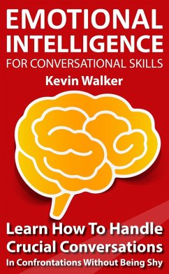 Emotional Intelligence for Conversation Skills: Learn How to Handle Crucial Conversations in Confrontations without Being Shy (eBook, ePUB) - Walker, Kevin