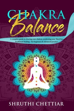 Chakra Balance: A Complete Guide to Clearing Your Chakras, Awakening Your Third Eye & Ultimate Healing (eBook, ePUB) - Chettiar, Shruthi