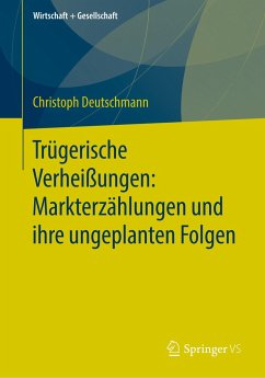 Trügerische Verheißungen: Markterzählungen und ihre ungeplanten Folgen - Deutschmann, Christoph
