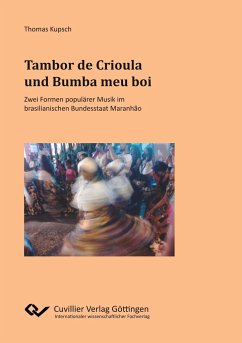 Tambor de Crioula und Bumba meu boi. Zwei Formen populärer Musik im brasilianischen Bundesstaat Maranhão - Kupsch, Thomas