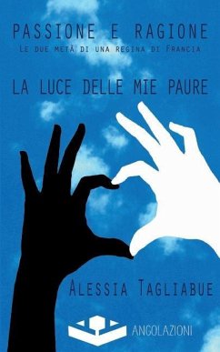 Passione e Ragione: le due metà di una regina di Francia - Tagliabue, Alessia