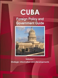 Cuba Foreign Policy and Government Guide Volume 1 Strategic Information and Developments - Ibp, Inc.