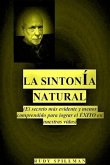 La sintonia natural: (El secreto mas evidente y menos comprendido para lograr el exito en nuestras vidas)