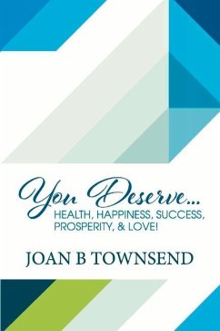 You Deserve...: Health, Happiness, Success, Prosperity, & Love! - Townsend, Joan B.