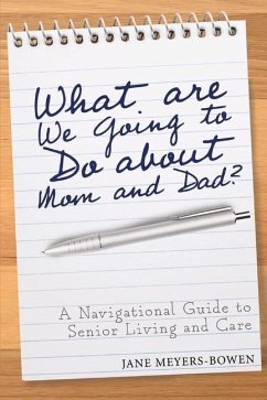 What Are We Going to Do about Mom and Dad?: A Navigational Guide to Senior Living and Care - Meyers-Bowen, Jane