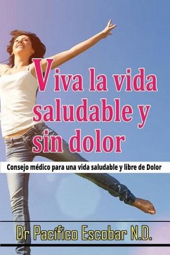 Viva la vida saludable y sin dolor: cosejo medico para una vida saludable y libre de dolor - Escobar N. D., Pacifico