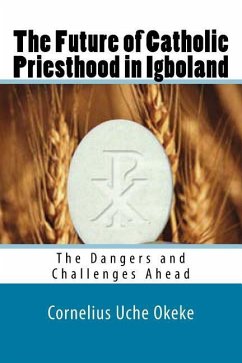 The Future of Catholic Priesthood in Igboland: The Dangers and Challenges Ahead - Okeke, Cornelius Uche