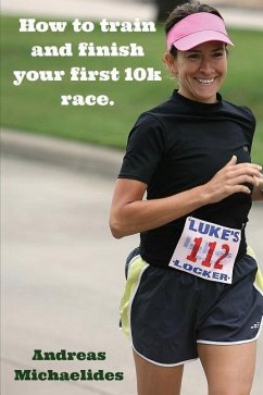 How to train and finish your first 10k race. - Michaelides, Andreas