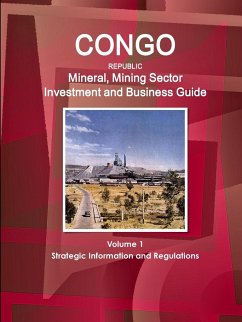 Congo Republic Mineral, Mining Sector Investment and Business Guide Volume 1 Strategic Information and Regulations - Ibp Usa