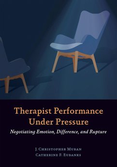 Therapist Performance Under Pressure: Negotiating Emotion, Difference, and Rupture - Muran, J. Christopher; Eubanks, Catherine F.