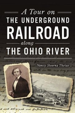 A Tour on the Underground Railroad Along the Ohio River - Theiss, Nancy Stearns