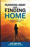 Running Away and Finding Home: An Abandoned Child's Journey to Hope and Healing